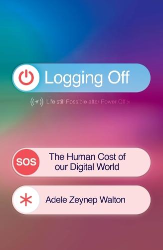 Logging Off: The Human Cost of Our Digital World  by Adele Zeynep Walton at Abbey's Bookshop, 