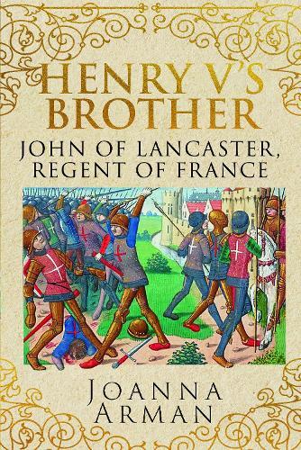 Henry V's Brother: John of Lancaster, Regent of France  by Joanna Arman at Abbey's Bookshop, 