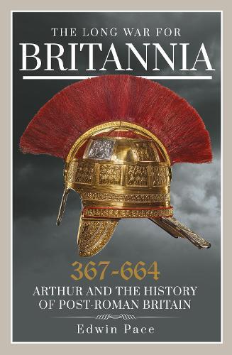 The Long War for Britannia 367-664: Arthur and the History of Post-Roman Britain  by Edwin Pace at Abbey's Bookshop, 