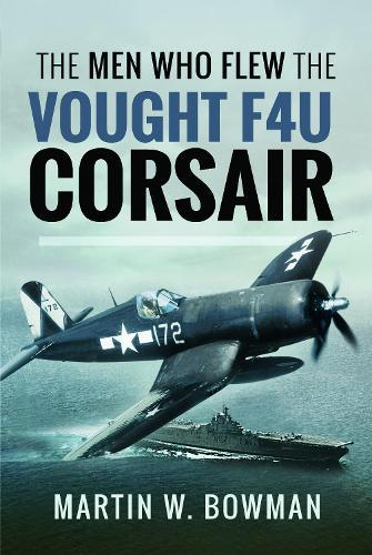 The Men Who Flew the Vought F4U Corsair  by Martin W Bowman at Abbey's Bookshop, 