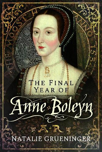 The Final Year of Anne Boleyn  by Natalie Grueninger at Abbey's Bookshop, 
