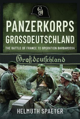 Panzerkorps Grossdeutschland: The Battle of France to Operation Barbarossa  by Helmuth Spaeter at Abbey's Bookshop, 