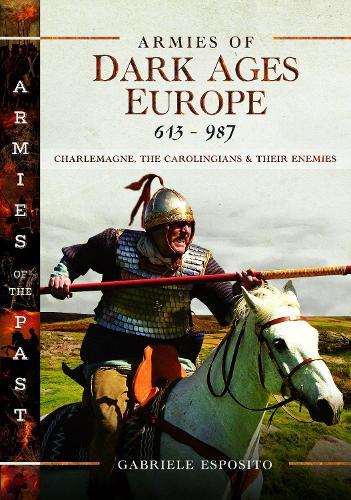 Armies of Dark Ages Europe, 613-987: Charlemagne, the Carolingians and their Enemies  by Gabriele Esposito at Abbey's Bookshop, 