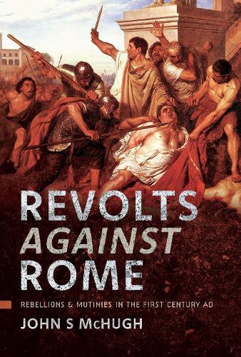 Revolts Against Rome: Rebellions and Mutinies in the First Century AD  by John S McHugh at Abbey's Bookshop, 