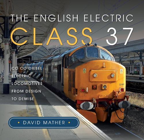 The English Electric Class 37: Co Co Diesel Electric Locomotives From Design to Demise  by David Mather at Abbey's Bookshop, 