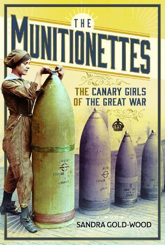 The Munitionettes: The Canary Girls of the Great War