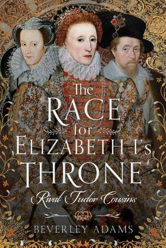 The Race for Elizabeth I's Throne: Rival Tudor Cousins  by Beverley Adams at Abbey's Bookshop, 