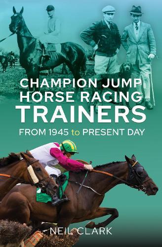 Champion Jump Horse Racing Trainers: From 1945 to Present Day  by Neil Clark at Abbey's Bookshop, 