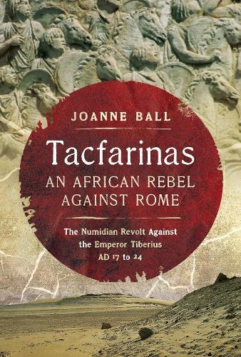 Tacfarinas: An African Rebel Against Rome: The Numidian Revolt Against the Emperor Tiberius (AD 17 to 24)  by Joanne Ball at Abbey's Bookshop, 