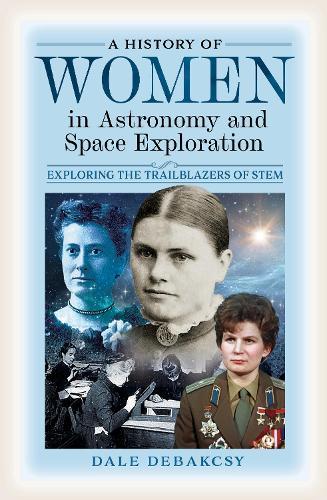 A History of Women in Astronomy and Space Exploration: Exploring the Trailblazers of STEM  by Dale DeBakcsy at Abbey's Bookshop, 