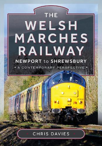 The Welsh Marches Railway: Newport to Shrewsbury, A Contemporary Perspective  by Chris Davies at Abbey's Bookshop, 