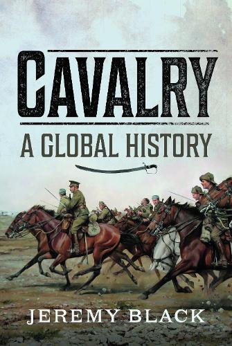 Cavalry: A Global History  by Jeremy Black at Abbey's Bookshop, 