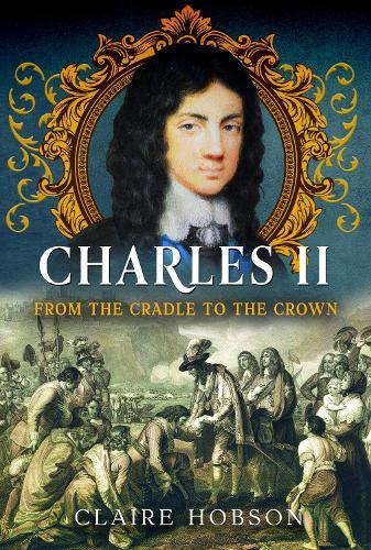 Charles II: From the Cradle to the Crown  by Claire Hobson at Abbey's Bookshop, 
