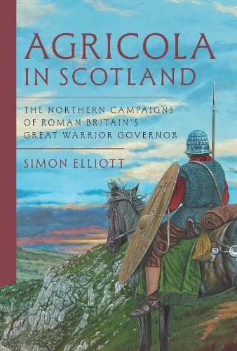 Agricola in Scotland: The Northern Campaigns of Roman Britain’s Great Warrior Governor  by Simon Elliott at Abbey's Bookshop, 