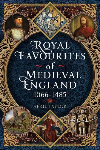 Royal Favourites of Medieval England: 1066 – 1485