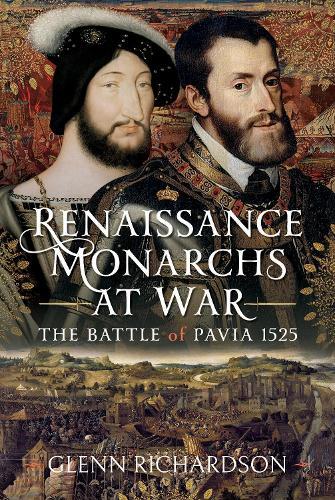 Renaissance Monarchs at War: The Battle of Pavia, 1525  by Glenn Richardson at Abbey's Bookshop, 