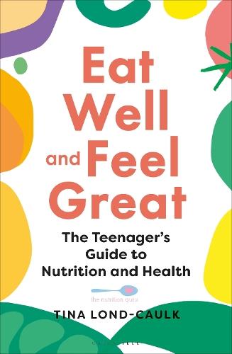 Eat Well and Feel Great: The Teenager's Guide to Nutrition and Health  by Tina Lond-Caulk at Abbey's Bookshop, 