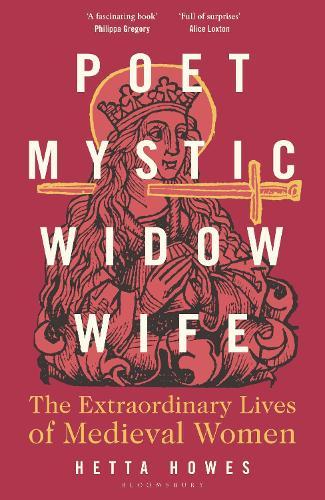 Poet, Mystic, Widow, Wife: The Extraordinary Lives of Medieval Women  by Hetta Howes at Abbey's Bookshop, 