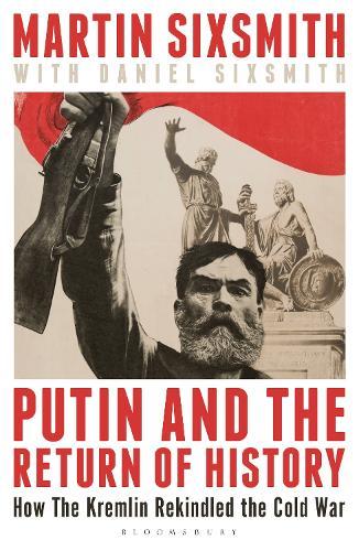 Putin and the Return of History: How the Kremlin Rekindled the Cold War  by Martin Sixsmith at Abbey's Bookshop, 