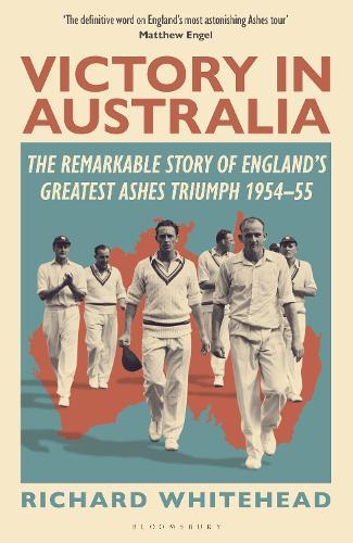 Victory in Australia: The Remarkable Story of England's Greatest Ashes Triumph 1954-55  by Richard Whitehead at Abbey's Bookshop, 