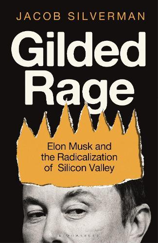 Gilded Rage: Elon Musk and the Radicalization of Silicon Valley  by Jacob Silverman at Abbey's Bookshop, 