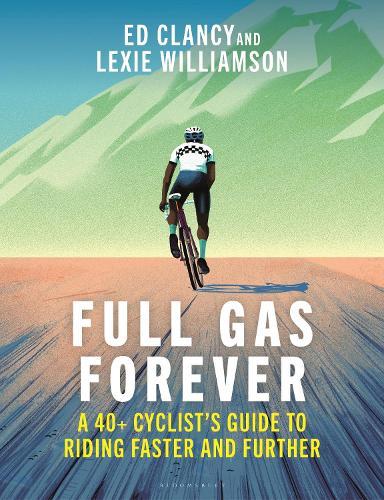Full Gas Forever: A 40+ Cyclist's Guide to Riding Faster and Further  by Ed Clancy at Abbey's Bookshop, 