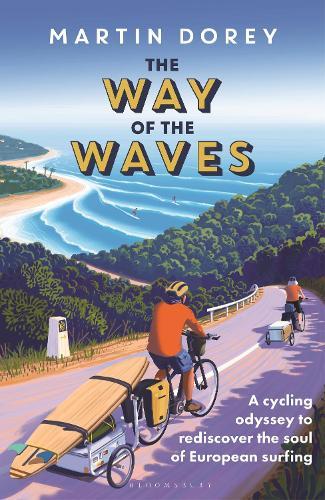 The Way of the Waves: A cycling odyssey to rediscover the soul of European surfing  by Martin Dorey at Abbey's Bookshop, 