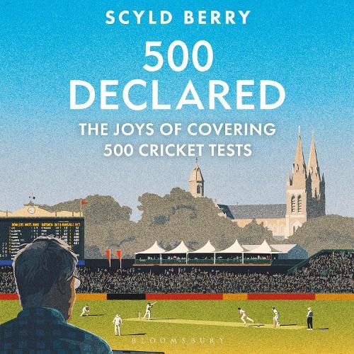 500 Declared: The Joys of Covering 500 Cricket Tests  by Scyld Berry at Abbey's Bookshop, 