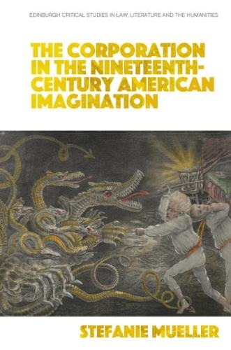 The Corporation in the Nineteenth-Century American Imagination  by Stefanie Mueller (Adjunct Professor at the Institute of English and American Studies, Goethe-University Frankfurt, Germany) at Abbey's Bookshop, 