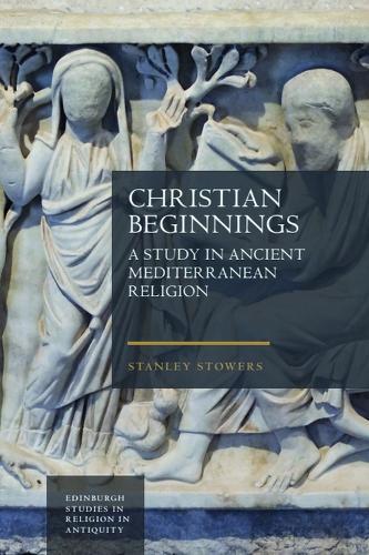 Christian Beginnings: A Study in Ancient Mediterranean Religion  by Stanley Stowers (Professor Emeritus of Religious Studies, Brown University) at Abbey's Bookshop, 