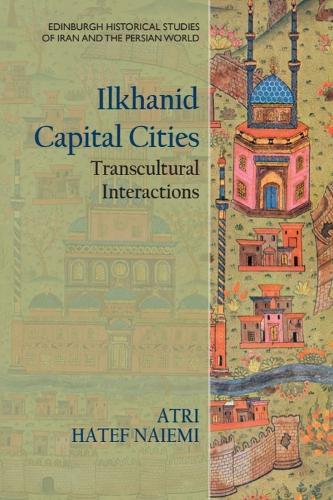 Ilkhanid Capital Cities: Transcultural Interactions  by Atri Hatef Naiemi (Research Assistant for the online project <i>Crafts of Iraq</i>, University of Victoria) at Abbey's Bookshop, 