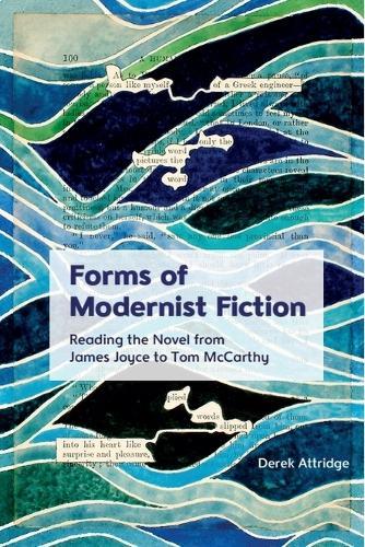 Forms of Modernist Fiction: Reading the Novel from James Joyce to Tom McCarthy  by Derek Attridge (Emeritus Professor in the Department of English and Related Literature and Fellow of the British Academy, University of York) at Abbey's Bookshop, 