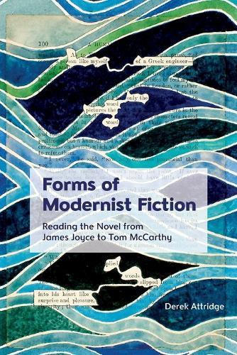 Forms of Modernist Fiction: Reading the Novel from James Joyce to Tom McCarthy  by Derek Attridge (Emeritus Professor in the Department of English and Related Literature and Fellow of the British Academy, University of York) at Abbey's Bookshop, 