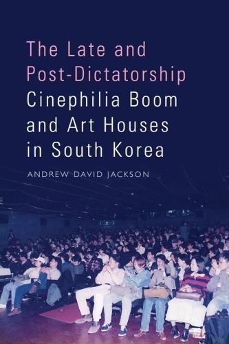 The Late and Post-Dictatorship Cinephilia Boom and Art Houses in South Korea  by Andrew David Jackson (Associate Professor of Korean Studies, Monash University) at Abbey's Bookshop, 