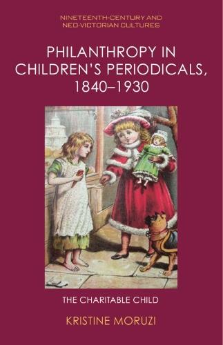 Philanthropy in Children's Periodicals, 1840 1930: The Charitable Child  by Kristine Moruzi at Abbey's Bookshop, 
