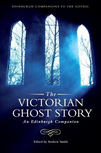 The Victorian Ghost Story: An Edinburgh Companion  by Andrew Smith (Reader, University of Sheffield) at Abbey's Bookshop, 