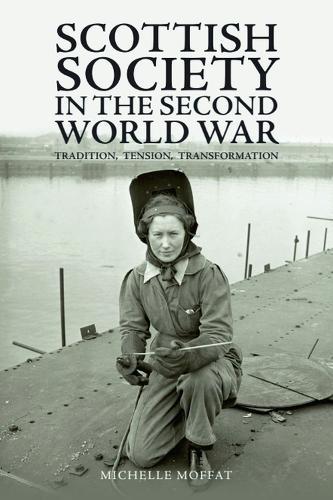 Scottish Society in the Second World War: Tradition, Tension, Transformation  by Michelle Moffat (Historian and Research Associate, Manchester Metropolitan University) at Abbey's Bookshop, 