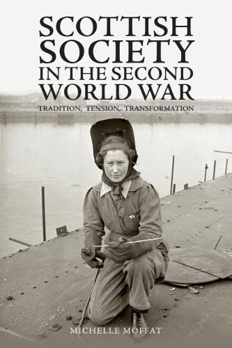 Scottish Society in the Second World War: Tradition, Tension, Transformation  by Michelle Moffat (Historian and Research Associate, Manchester Metropolitan University) at Abbey's Bookshop, 
