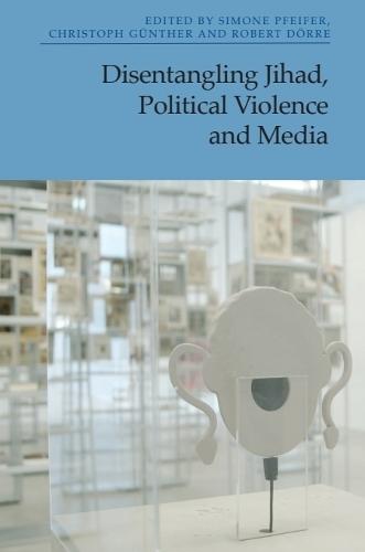 Disentangling Jihad, Political Violence and Media  by Simone Pfeifer at Abbey's Bookshop, 