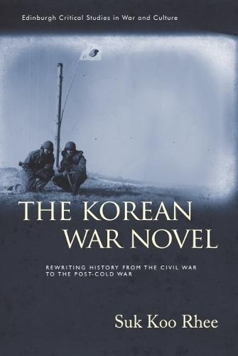 The Korean War Novel: Rewriting History from the Civil War to the Post-Cold War  by Suk Koo Rhee (Professor of English, Yonsei University in Seoul, South Korea) at Abbey's Bookshop, 