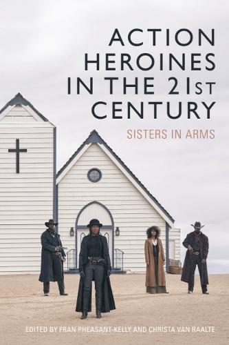 Action Heroines in the 21st Century: Sisters in Arms  by Fran Pheasant-Kelly (Reader in Screen Studies, University of Wolverhampton) at Abbey's Bookshop, 