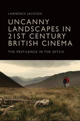 Uncanny Landscapes in 21st Century British Cinema: The Pestilence in the Ditch  by Lawrence Jackson (University of Kent) at Abbey's Bookshop, 