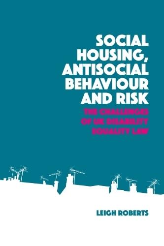 Social Housing, Antisocial Behaviour and Risk: The Challenges of UK Disability Equality Law  by Leigh Roberts at Abbey's Bookshop, 