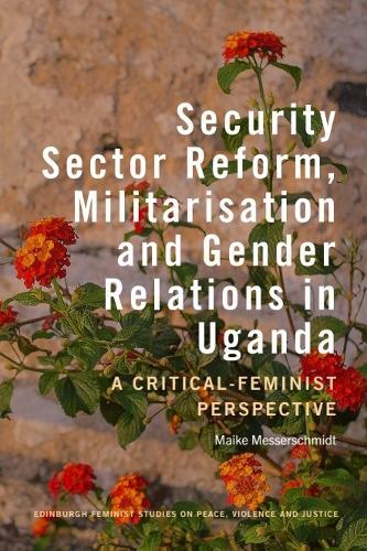 Security Sector Reform, Militarisation  and Gender Relations in Uganda: A Critical-Feminist Perspective