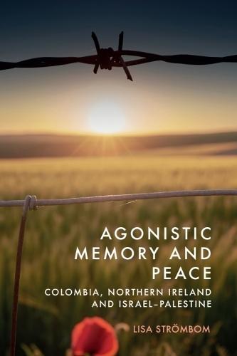 Agonistic Memory and Peace: Colombia, Northern Ireland and Israel-Palestine