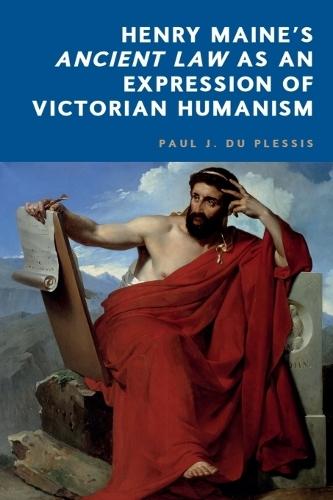 Henry Maine’s Ancient Law as an Expression of  Victorian Humanism  by Paul J. du Plessis (Professor of Roman law in the School of Law, University of Edinburgh) at Abbey's Bookshop, 