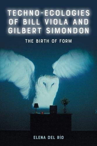 Techno-Ecologies of Bill Viola and Gilbert Simondon: The Birth of Form  by Elena del Río (Associate Professor of Film Studies, University of Alberta, Canada) at Abbey's Bookshop, 