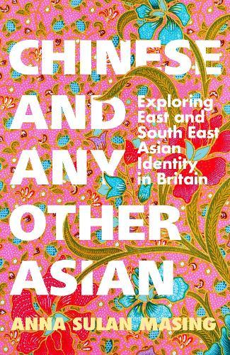 Chinese and Any Other Asian: Exploring East and South East Asian Identity in Britain  by Anna Sulan Masing at Abbey's Bookshop, 