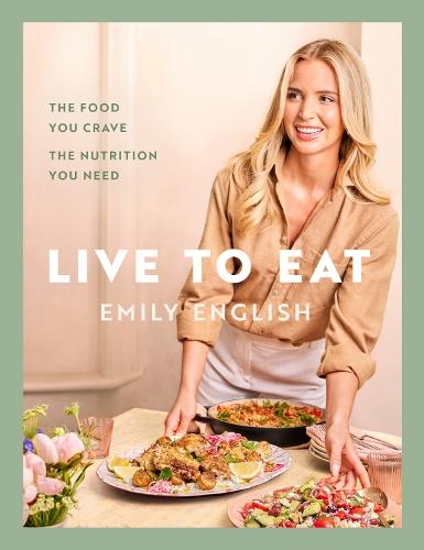 Live to Eat: The food you crave, the nutrition you need: The instant #1 Sunday Times bestseller  by Emily English at Abbey's Bookshop, 