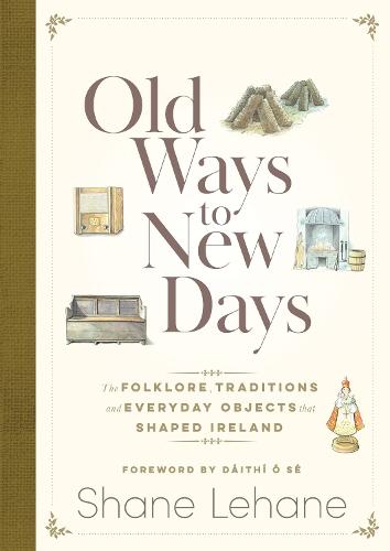 Old Ways to New Days: The Folklore, Traditions and Everyday Objects that Shaped Ireland  by Shane Lehane at Abbey's Bookshop, 